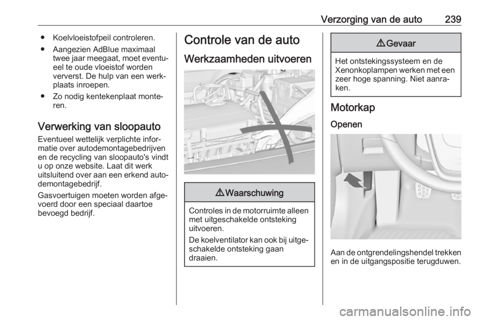 OPEL INSIGNIA 2017  Gebruikershandleiding (in Dutch) Verzorging van de auto239● Koelvloeistofpeil controleren.
● Aangezien AdBlue maximaal twee jaar meegaat, moet eventu‐eel te oude vloeistof worden
ververst. De hulp van een werk‐ plaats inroepe