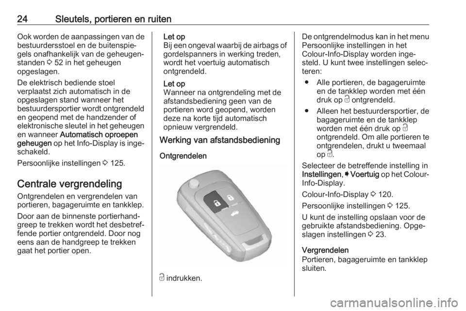 OPEL INSIGNIA 2017  Gebruikershandleiding (in Dutch) 24Sleutels, portieren en ruitenOok worden de aanpassingen van de
bestuurdersstoel en de buitenspie‐
gels onafhankelijk van de geheugen‐
standen  3 52 in het geheugen
opgeslagen.
De elektrisch bedi