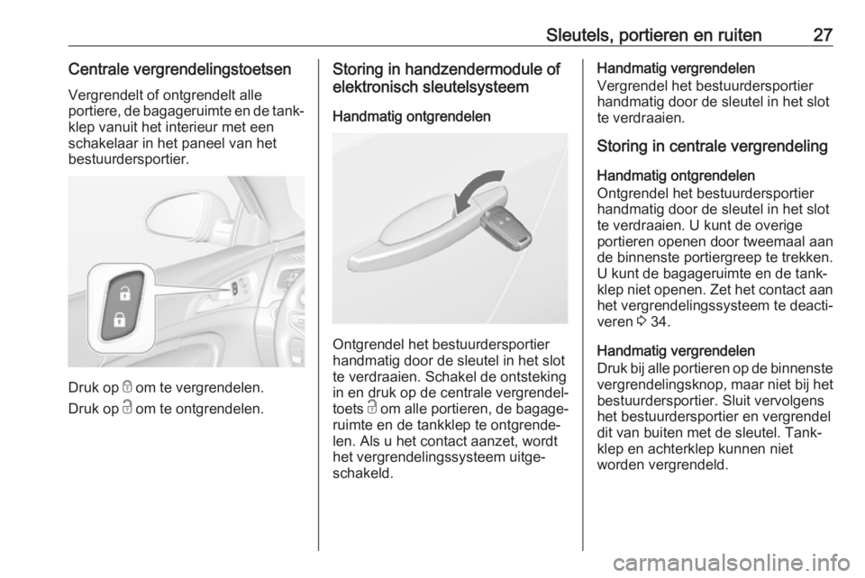 OPEL INSIGNIA 2017  Gebruikershandleiding (in Dutch) Sleutels, portieren en ruiten27Centrale vergrendelingstoetsen
Vergrendelt of ontgrendelt alle
portiere, de bagageruimte en de tank‐ klep vanuit het interieur met eenschakelaar in het paneel van het
