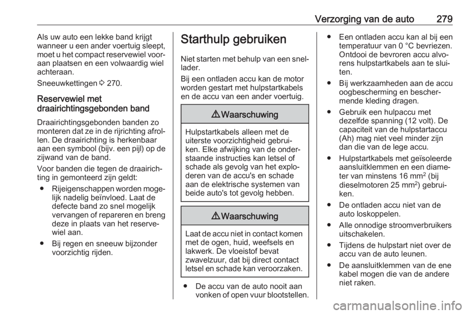 OPEL INSIGNIA 2017 Gebruikershandleiding (in Dutch) Verzorging van de auto279Als uw auto een lekke band krijgt
wanneer u een ander voertuig sleept,
moet u het compact reservewiel voor‐
aan plaatsen en een volwaardig wiel
achteraan.
Sneeuwkettingen 3 OPEL INSIGNIA 2017 Gebruikershandleiding (in Dutch) Verzorging van de auto279Als uw auto een lekke band krijgt
wanneer u een ander voertuig sleept,
moet u het compact reservewiel voor‐
aan plaatsen en een volwaardig wiel
achteraan.
Sneeuwkettingen 3