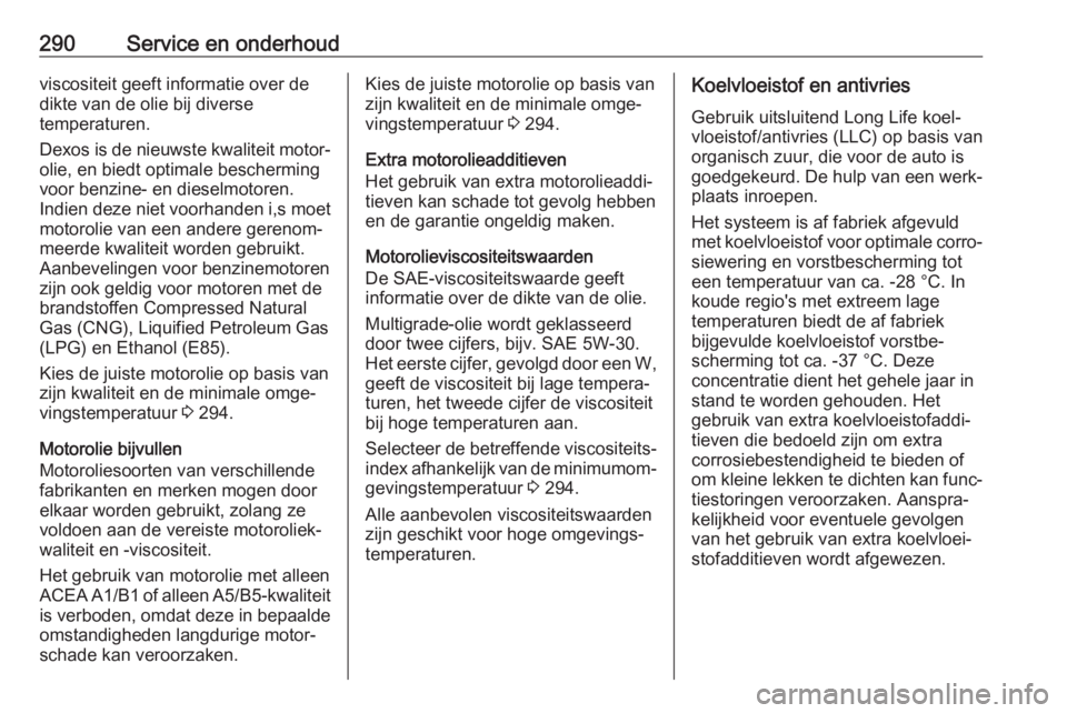 OPEL INSIGNIA 2017  Gebruikershandleiding (in Dutch) 290Service en onderhoudviscositeit geeft informatie over de
dikte van de olie bij diverse
temperaturen.
Dexos is de nieuwste kwaliteit motor‐ olie, en biedt optimale bescherming
voor benzine- en die