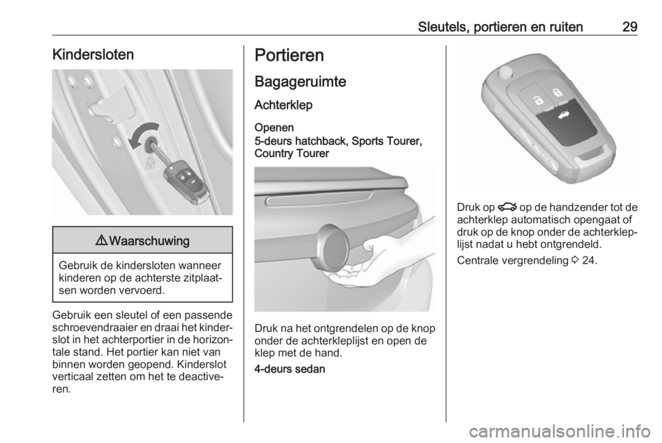 OPEL INSIGNIA 2017  Gebruikershandleiding (in Dutch) Sleutels, portieren en ruiten29Kindersloten9Waarschuwing
Gebruik de kindersloten wanneer
kinderen op de achterste zitplaat‐
sen worden vervoerd.
Gebruik een sleutel of een passende
schroevendraaier 