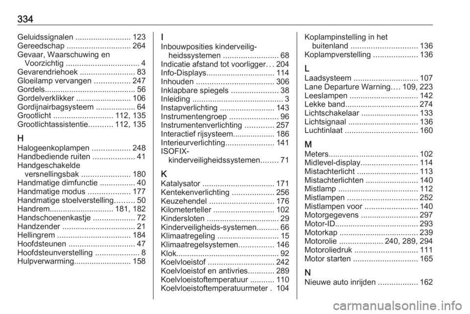 OPEL INSIGNIA 2017  Gebruikershandleiding (in Dutch) 334Geluidssignalen .........................123
Gereedschap  ............................. 264
Gevaar, Waarschuwing en Voorzichtig  ................................. 4
Gevarendriehoek  ...............