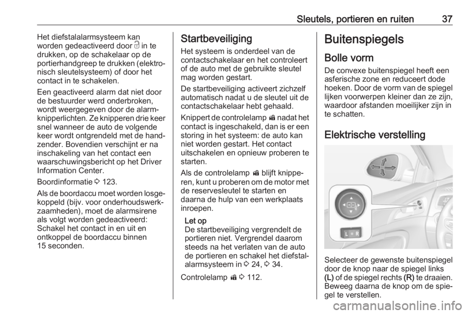 OPEL INSIGNIA 2017  Gebruikershandleiding (in Dutch) Sleutels, portieren en ruiten37Het diefstalalarmsysteem kan
worden gedeactiveerd door  c in te
drukken, op de schakelaar op de
portierhandgreep te drukken (elektro‐
nisch sleutelsysteem) of door het