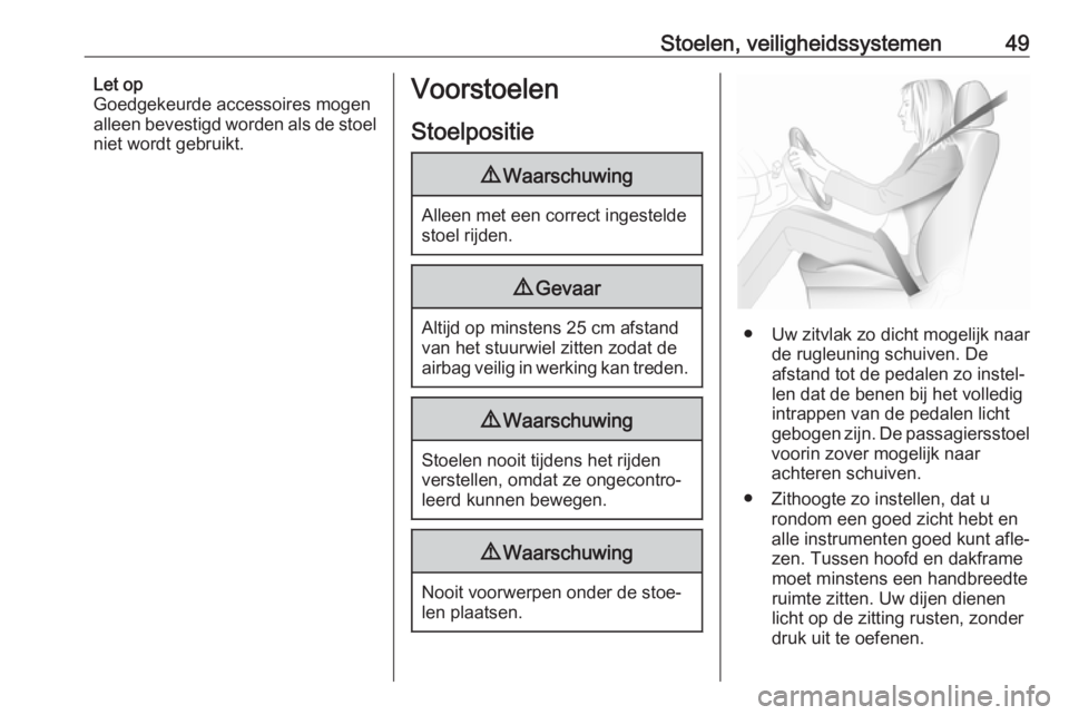 OPEL INSIGNIA 2017  Gebruikershandleiding (in Dutch) Stoelen, veiligheidssystemen49Let op
Goedgekeurde accessoires mogen
alleen bevestigd worden als de stoel
niet wordt gebruikt.Voorstoelen
Stoelpositie9 Waarschuwing
Alleen met een correct ingestelde
st