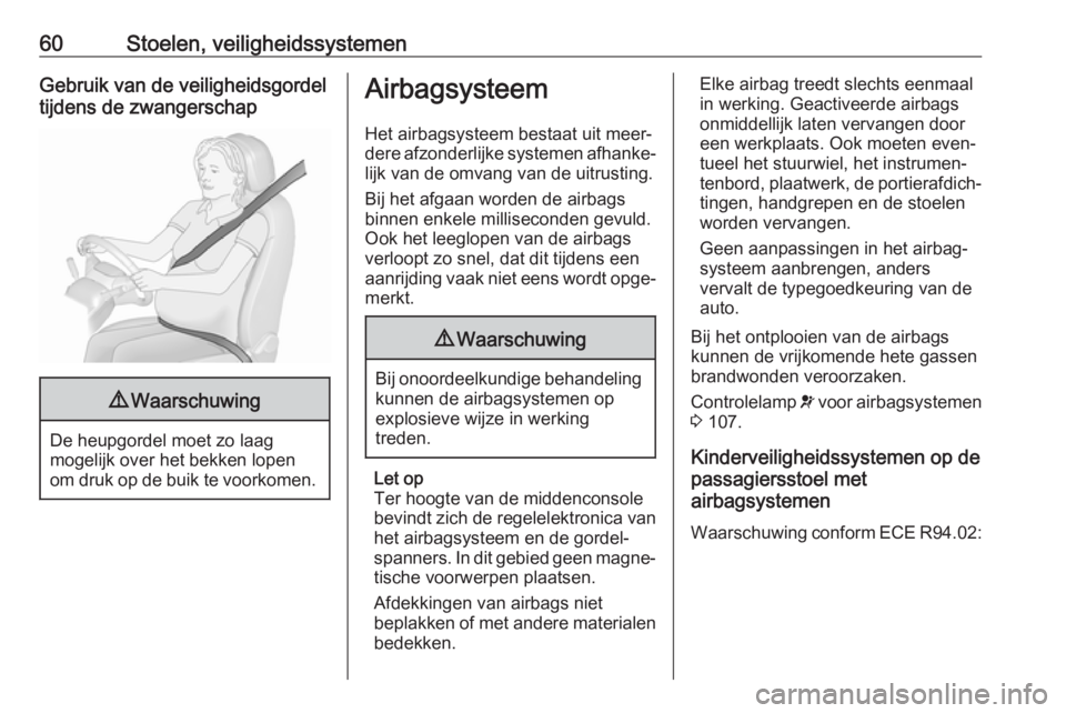 OPEL INSIGNIA 2017  Gebruikershandleiding (in Dutch) 60Stoelen, veiligheidssystemenGebruik van de veiligheidsgordel
tijdens de zwangerschap9 Waarschuwing
De heupgordel moet zo laag
mogelijk over het bekken lopen
om druk op de buik te voorkomen.
Airbagsy