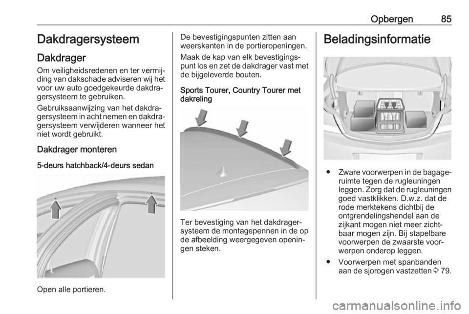 OPEL INSIGNIA 2017 Gebruikershandleiding (in Dutch) Opbergen85Dakdragersysteem
Dakdrager
Om veiligheidsredenen en ter vermij‐ ding van dakschade adviseren wij het voor uw auto goedgekeurde dakdra‐
gersysteem te gebruiken.
Gebruiksaanwijzing van het OPEL INSIGNIA 2017 Gebruikershandleiding (in Dutch) Opbergen85Dakdragersysteem
Dakdrager
Om veiligheidsredenen en ter vermij‐ ding van dakschade adviseren wij het voor uw auto goedgekeurde dakdra‐
gersysteem te gebruiken.
Gebruiksaanwijzing van het