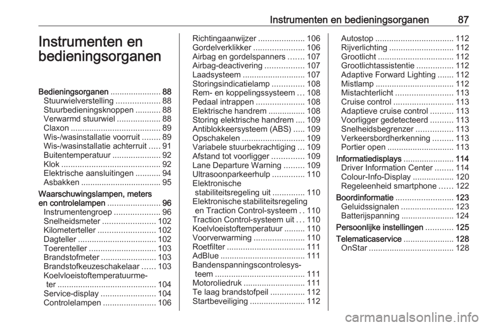 OPEL INSIGNIA 2017  Gebruikershandleiding (in Dutch) Instrumenten en bedieningsorganen87Instrumenten en
bedieningsorganenBedieningsorganen ......................88
Stuurwielverstelling ...................88
Stuurbedieningsknoppen ...........88
Verwarmd 