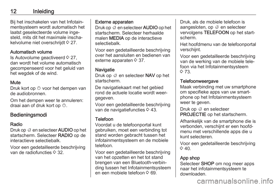 OPEL INSIGNIA BREAK 2017.5  Handleiding Infotainment (in Dutch) 12InleidingBij het inschakelen van het Infotain‐
mentsysteem wordt automatisch het
laatst geselecteerde volume inge‐
steld, mits dit het maximale inscha‐
kelvolume niet overschrijdt  3 27.
Autom