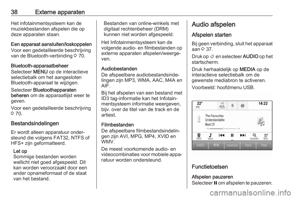 OPEL INSIGNIA BREAK 2017.5  Handleiding Infotainment (in Dutch) 38Externe apparatenHet infotainmentsysteem kan de
muziekbestanden afspelen die op
deze apparaten staan.
Een apparaat aansluiten/loskoppelen
Voor een gedetailleerde beschrijving
van de Bluetooth-verbin
