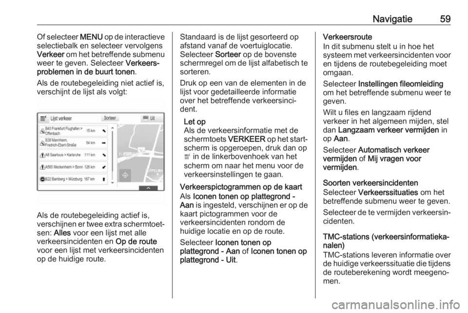 OPEL INSIGNIA BREAK 2017.5 Handleiding Infotainment (in Dutch) Navigatie59Of selecteer MENU op de interactieve
selectiebalk en selecteer vervolgens
Verkeer om het betreffende submenu
weer te geven. Selecteer Verkeers‐
problemen in de buurt tonen .
Als de rout OPEL INSIGNIA BREAK 2017.5 Handleiding Infotainment (in Dutch) Navigatie59Of selecteer MENU op de interactieve
selectiebalk en selecteer vervolgens
Verkeer om het betreffende submenu
weer te geven. Selecteer Verkeers‐
problemen in de buurt tonen .
Als de rout