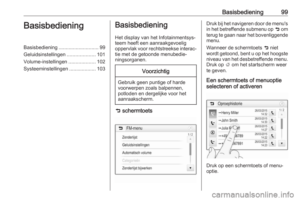 OPEL INSIGNIA BREAK 2017.5 Handleiding Infotainment (in Dutch) Basisbediening99BasisbedieningBasisbediening............................ 99
Geluidsinstellingen ....................101
Volume-instellingen ...................102
Systeeminstellingen ................. OPEL INSIGNIA BREAK 2017.5 Handleiding Infotainment (in Dutch) Basisbediening99BasisbedieningBasisbediening............................ 99
Geluidsinstellingen ....................101
Volume-instellingen ...................102
Systeeminstellingen .................