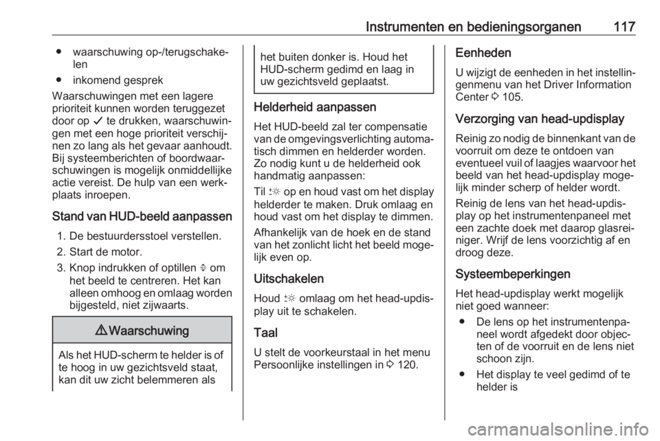 OPEL INSIGNIA BREAK 2017.5 Gebruikershandleiding (in Dutch) Instrumenten en bedieningsorganen117● waarschuwing op-/terugschake‐len
● inkomend gesprek
Waarschuwingen met een lagere
prioriteit kunnen worden teruggezet
door op G te drukken, waarschuwin‐
OPEL INSIGNIA BREAK 2017.5 Gebruikershandleiding (in Dutch) Instrumenten en bedieningsorganen117● waarschuwing op-/terugschake‐len
● inkomend gesprek
Waarschuwingen met een lagere
prioriteit kunnen worden teruggezet
door op G te drukken, waarschuwin‐