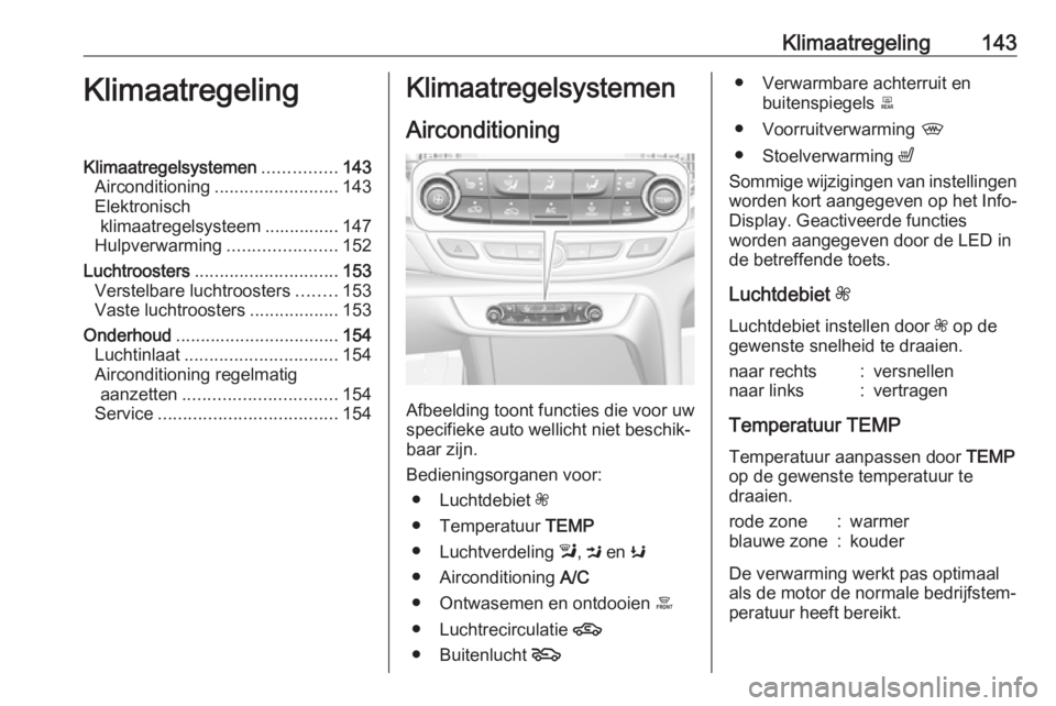 OPEL INSIGNIA BREAK 2017.5 Gebruikershandleiding (in Dutch) Klimaatregeling143KlimaatregelingKlimaatregelsystemen...............143
Airconditioning ......................... 143
Elektronisch klimaatregelsysteem ............... 147
Hulpverwarming .............. OPEL INSIGNIA BREAK 2017.5 Gebruikershandleiding (in Dutch) Klimaatregeling143KlimaatregelingKlimaatregelsystemen...............143
Airconditioning ......................... 143
Elektronisch klimaatregelsysteem ............... 147
Hulpverwarming ..............