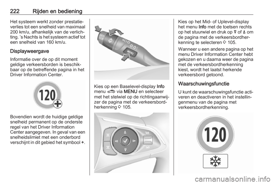 OPEL INSIGNIA BREAK 2017.5 Gebruikershandleiding (in Dutch) 222Rijden en bedieningHet systeem werkt zonder prestatie‐
verlies tot een snelheid van maximaal
200 km/u, afhankelijk van de verlich‐ ting. ’s Nachts is het systeem actief tot een snelheid van 1 OPEL INSIGNIA BREAK 2017.5 Gebruikershandleiding (in Dutch) 222Rijden en bedieningHet systeem werkt zonder prestatie‐
verlies tot een snelheid van maximaal
200 km/u, afhankelijk van de verlich‐ ting. ’s Nachts is het systeem actief tot een snelheid van 1