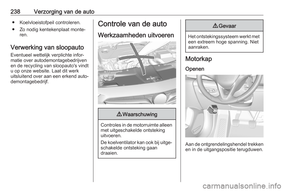 OPEL INSIGNIA BREAK 2017.5 Gebruikershandleiding (in Dutch) 238Verzorging van de auto● Koelvloeistofpeil controleren.
● Zo nodig kentekenplaat monte‐ ren.
Verwerking van sloopauto
Eventueel wettelijk verplichte infor‐
matie over autodemontagebedrijven
OPEL INSIGNIA BREAK 2017.5 Gebruikershandleiding (in Dutch) 238Verzorging van de auto● Koelvloeistofpeil controleren.
● Zo nodig kentekenplaat monte‐ ren.
Verwerking van sloopauto
Eventueel wettelijk verplichte infor‐
matie over autodemontagebedrijven