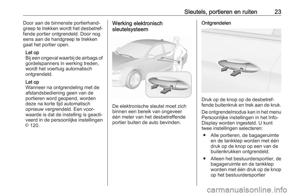 OPEL INSIGNIA BREAK 2017.5  Gebruikershandleiding (in Dutch) Sleutels, portieren en ruiten23Door aan de binnenste portierhand‐
greep te trekken wordt het desbetref‐
fende portier ontgrendeld. Door nog
eens aan de handgreep te trekken
gaat het portier open.
