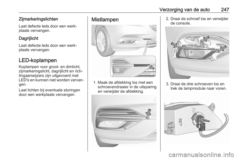 OPEL INSIGNIA BREAK 2017.5 Gebruikershandleiding (in Dutch) Verzorging van de auto247ZijmarkeringslichtenLaat defecte leds door een werk‐
plaats vervangen.
Dagrijlicht
Laat defecte leds door een werk‐
plaats vervangen.
LED-koplampen Koplampen voor groot- e OPEL INSIGNIA BREAK 2017.5 Gebruikershandleiding (in Dutch) Verzorging van de auto247ZijmarkeringslichtenLaat defecte leds door een werk‐
plaats vervangen.
Dagrijlicht
Laat defecte leds door een werk‐
plaats vervangen.
LED-koplampen Koplampen voor groot- e