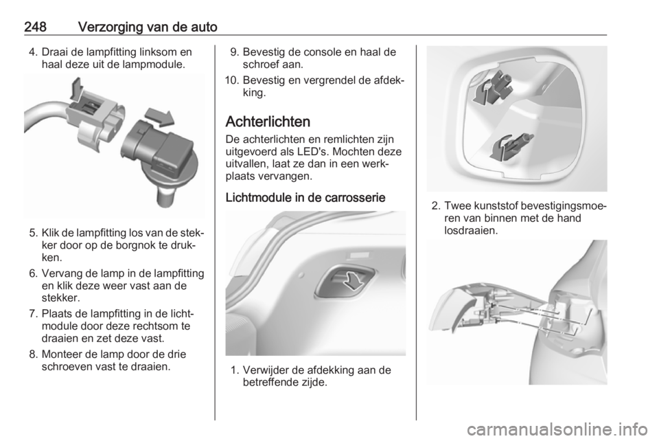 OPEL INSIGNIA BREAK 2017.5 Gebruikershandleiding (in Dutch) 248Verzorging van de auto4. Draai de lampfitting linksom enhaal deze uit de lampmodule.
5.Klik de lampfitting los van de stek‐
ker door op de borgnok te druk‐
ken.
6. Vervang de lamp in de lampfit OPEL INSIGNIA BREAK 2017.5 Gebruikershandleiding (in Dutch) 248Verzorging van de auto4. Draai de lampfitting linksom enhaal deze uit de lampmodule.
5.Klik de lampfitting los van de stek‐
ker door op de borgnok te druk‐
ken.
6. Vervang de lamp in de lampfit