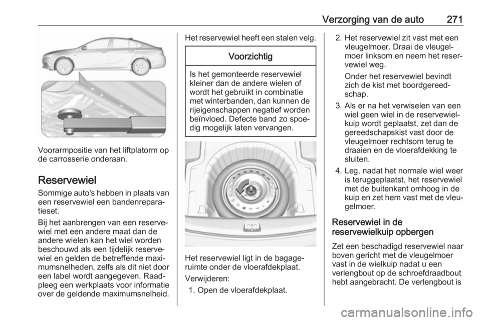 OPEL INSIGNIA BREAK 2017.5  Gebruikershandleiding (in Dutch) Verzorging van de auto271
Voorarmpositie van het liftplatorm op
de carrosserie onderaan.
Reservewiel
Sommige auto's hebben in plaats van
een reservewiel een bandenrepara‐
tieset.
Bij het aanbren