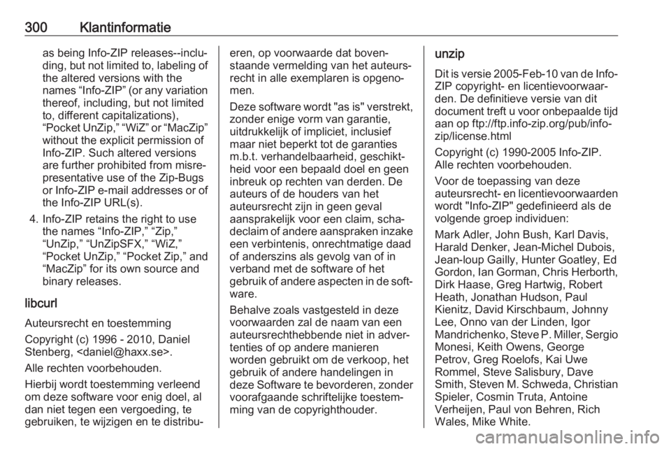 OPEL INSIGNIA BREAK 2017.5  Gebruikershandleiding (in Dutch) 300Klantinformatieas being Info-ZIP releases--inclu‐
ding, but not limited to, labeling of
the altered versions with the
names “Info-ZIP” (or any variation thereof, including, but not limited
to