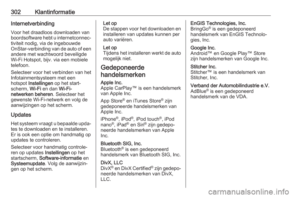 OPEL INSIGNIA BREAK 2017.5  Gebruikershandleiding (in Dutch) 302KlantinformatieInternetverbindingVoor het draadloos downloaden van
boordsoftware hebt u internetconnec‐
tiviteit nodig, via de ingebouwde
OnStar-verbinding van de auto of een andere met wachtwoor