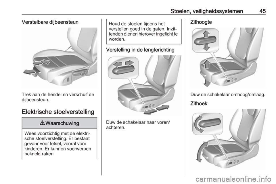 OPEL INSIGNIA BREAK 2017.5  Gebruikershandleiding (in Dutch) Stoelen, veiligheidssystemen45Verstelbare dijbeensteun
Trek aan de hendel en verschuif de
dijbeensteun.
Elektrische stoelverstelling
9 Waarschuwing
Wees voorzichtig met de elektri‐
sche stoelverstel