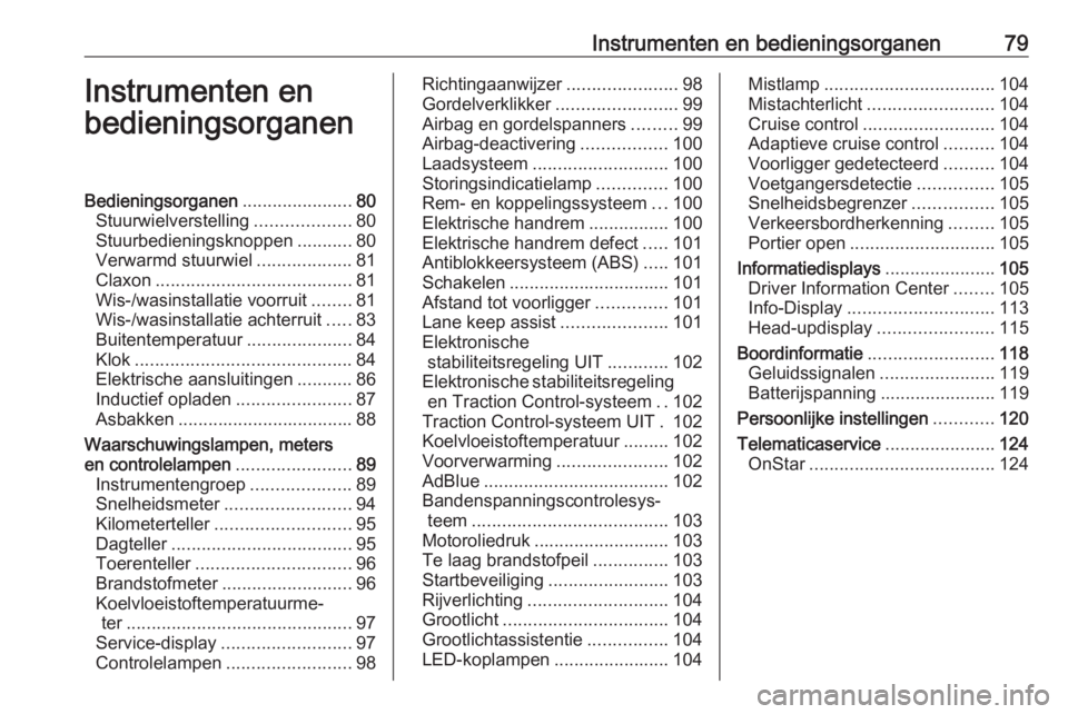 OPEL INSIGNIA BREAK 2017.5  Gebruikershandleiding (in Dutch) Instrumenten en bedieningsorganen79Instrumenten en
bedieningsorganenBedieningsorganen ......................80
Stuurwielverstelling ...................80
Stuurbedieningsknoppen ...........80
Verwarmd 
