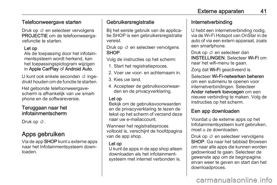OPEL INSIGNIA BREAK 2017.75  Handleiding Infotainment (in Dutch) Externe apparaten41Telefoonweergave startenDruk op  ; en selecteer vervolgens
PROJECTIE  om de telefoonweerga‐
vefunctie te starten.
Let op
Als de toepassing door het infotain‐
mentsysteem wordt h