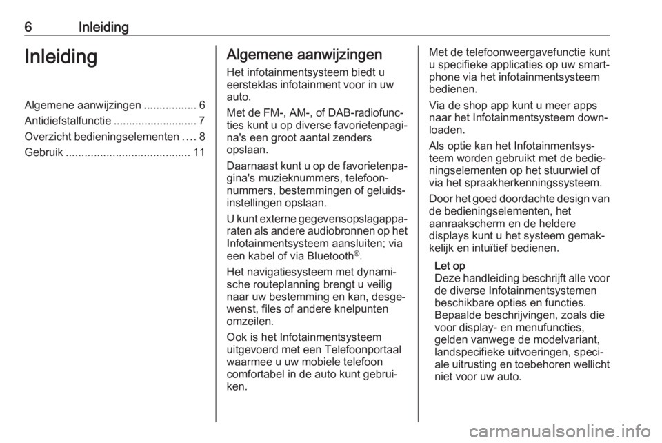 OPEL INSIGNIA BREAK 2017.75  Handleiding Infotainment (in Dutch) 6InleidingInleidingAlgemene aanwijzingen.................6
Antidiefstalfunctie ........................... 7
Overzicht bedieningselementen ....8
Gebruik ........................................ 11Alge