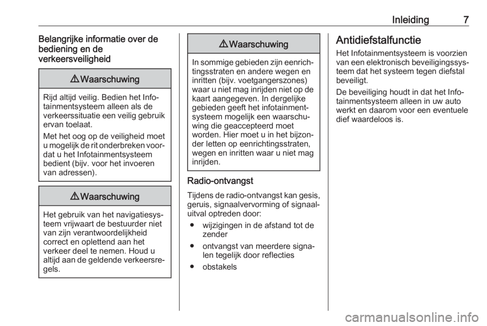 OPEL INSIGNIA BREAK 2017.75  Handleiding Infotainment (in Dutch) Inleiding7Belangrijke informatie over de
bediening en de
verkeersveiligheid9 Waarschuwing
Rijd altijd veilig. Bedien het Info‐
tainmentsysteem alleen als de
verkeerssituatie een veilig gebruik ervan