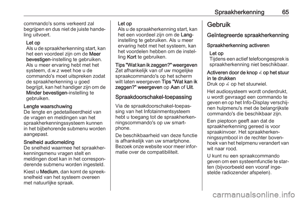 OPEL INSIGNIA BREAK 2017.75  Handleiding Infotainment (in Dutch) Spraakherkenning65commando's soms verkeerd zal
begrijpen en dus niet de juiste hande‐
ling uitvoert.
Let op
Als u de spraakherkenning start, kan het een voordeel zijn om de  Meer
bevestigen -ins