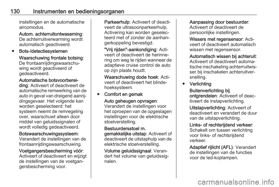 OPEL INSIGNIA BREAK 2017.75  Gebruikershandleiding (in Dutch) 130Instrumenten en bedieningsorganeninstellingen en de automatische
aircomodus.
Autom. achterruitontwaseming :
De achterruitverwarming wordt
automatisch geactiveerd.
● Bots-/detectiesystemen
Waarsch