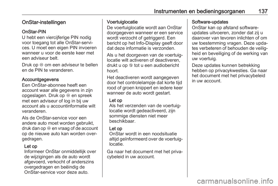 OPEL INSIGNIA BREAK 2017.75  Gebruikershandleiding (in Dutch) Instrumenten en bedieningsorganen137OnStar-instellingenOnStar-PIN
U hebt een viercijferige PIN nodig
voor toegang tot alle OnStar-servi‐
ces. U moet een eigen PIN invoeren wanneer u voor de eerste k