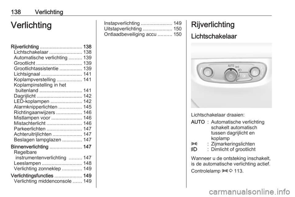 OPEL INSIGNIA BREAK 2017.75  Gebruikershandleiding (in Dutch) 138VerlichtingVerlichtingRijverlichting.............................. 138
Lichtschakelaar .......................138
Automatische verlichting .........139
Grootlicht ................................. 