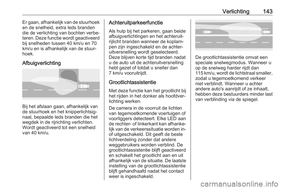 OPEL INSIGNIA BREAK 2017.75  Gebruikershandleiding (in Dutch) Verlichting143Er gaan, afhankelijk van de stuurhoeken de snelheid, extra leds branden
die de verlichting van bochten verbe‐
teren. Deze functie wordt geactiveerd
bij snelheden tussen 40 km/u en 70
k