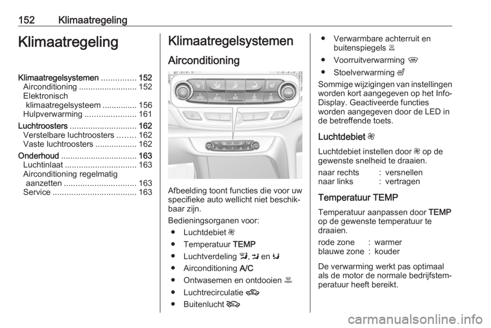 OPEL INSIGNIA BREAK 2017.75 Gebruikershandleiding (in Dutch) 152KlimaatregelingKlimaatregelingKlimaatregelsystemen...............152
Airconditioning ......................... 152
Elektronisch klimaatregelsysteem ............... 156
Hulpverwarming .............. OPEL INSIGNIA BREAK 2017.75 Gebruikershandleiding (in Dutch) 152KlimaatregelingKlimaatregelingKlimaatregelsystemen...............152
Airconditioning ......................... 152
Elektronisch klimaatregelsysteem ............... 156
Hulpverwarming ..............