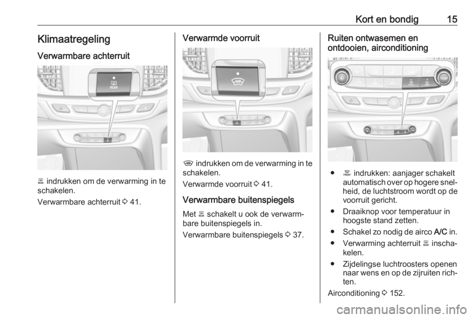 OPEL INSIGNIA BREAK 2017.75  Gebruikershandleiding (in Dutch) Kort en bondig15KlimaatregelingVerwarmbare achterruit
b  indrukken om de verwarming in te
schakelen.
Verwarmbare achterruit  3 41.
Verwarmde voorruit
,  indrukken om de verwarming in te
schakelen.
Ver