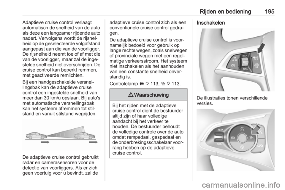 OPEL INSIGNIA BREAK 2017.75 Gebruikershandleiding (in Dutch) Rijden en bediening195Adaptieve cruise control verlaagt
automatisch de snelheid van de auto
als deze een langzamer rijdende auto
nadert. Vervolgens wordt de rijsnel‐
heid op de geselecteerde volgafs OPEL INSIGNIA BREAK 2017.75 Gebruikershandleiding (in Dutch) Rijden en bediening195Adaptieve cruise control verlaagt
automatisch de snelheid van de auto
als deze een langzamer rijdende auto
nadert. Vervolgens wordt de rijsnel‐
heid op de geselecteerde volgafs