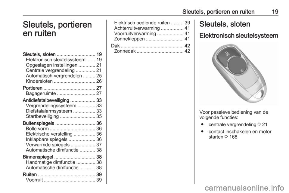 OPEL INSIGNIA BREAK 2017.75  Gebruikershandleiding (in Dutch) Sleutels, portieren en ruiten19Sleutels, portieren
en ruitenSleutels, sloten ............................ 19
Elektronisch sleutelsysteem ......19
Opgeslagen instellingen ............21
Centrale vergre