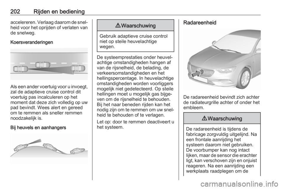 OPEL INSIGNIA BREAK 2017.75 Gebruikershandleiding (in Dutch) 202Rijden en bedieningaccelereren. Verlaag daarom de snel‐heid voor het oprijden of verlaten van
de snelweg.
Koersveranderingen
Als een ander voertuig voor u invoegt, zal de adaptieve cruise control OPEL INSIGNIA BREAK 2017.75 Gebruikershandleiding (in Dutch) 202Rijden en bedieningaccelereren. Verlaag daarom de snel‐heid voor het oprijden of verlaten van
de snelweg.
Koersveranderingen
Als een ander voertuig voor u invoegt, zal de adaptieve cruise control