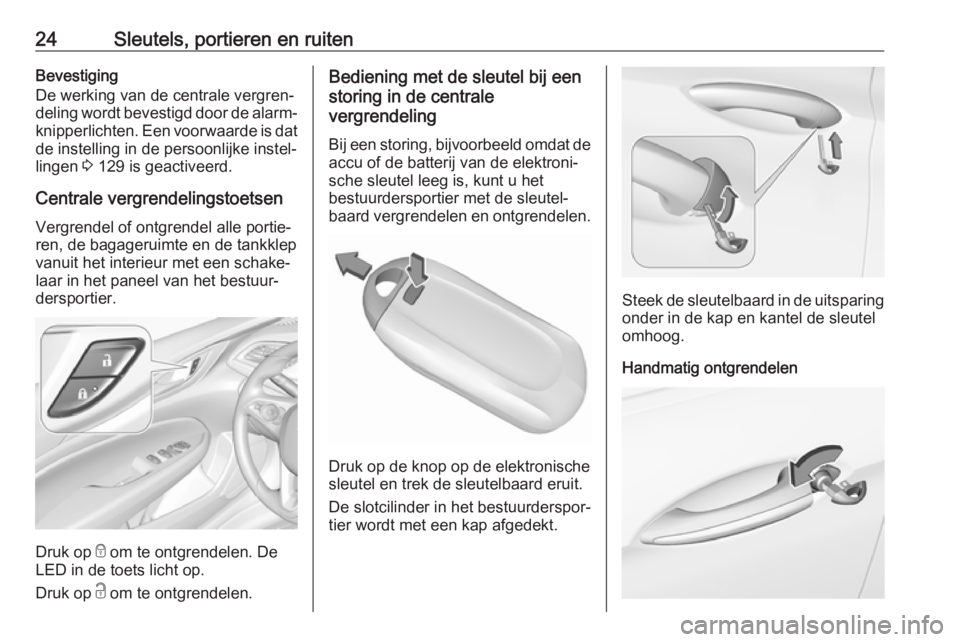 OPEL INSIGNIA BREAK 2017.75  Gebruikershandleiding (in Dutch) 24Sleutels, portieren en ruitenBevestiging
De werking van de centrale vergren‐
deling wordt bevestigd door de alarm‐
knipperlichten. Een voorwaarde is dat de instelling in de persoonlijke instel�