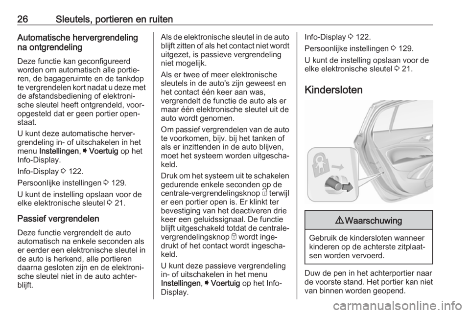 OPEL INSIGNIA BREAK 2017.75  Gebruikershandleiding (in Dutch) 26Sleutels, portieren en ruitenAutomatische hervergrendeling
na ontgrendeling
Deze functie kan geconfigureerd
worden om automatisch alle portie‐
ren, de bagageruimte en de tankdop
te vergrendelen ko