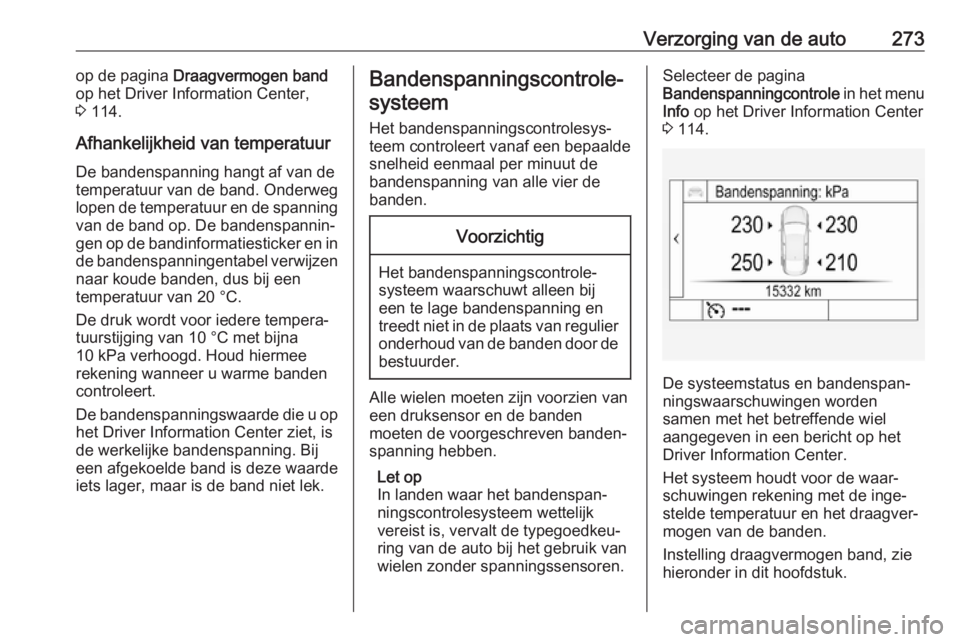 OPEL INSIGNIA BREAK 2017.75  Gebruikershandleiding (in Dutch) Verzorging van de auto273op de pagina Draagvermogen band
op het Driver Information Center,
3  114.
Afhankelijkheid van temperatuur De bandenspanning hangt af van de
temperatuur van de band. Onderweg
l