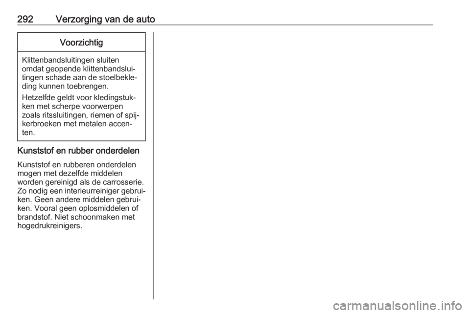 OPEL INSIGNIA BREAK 2017.75 Gebruikershandleiding (in Dutch) 292Verzorging van de autoVoorzichtig
Klittenbandsluitingen sluiten
omdat geopende klittenbandslui‐
tingen schade aan de stoelbekle‐
ding kunnen toebrengen.
Hetzelfde geldt voor kledingstuk‐
ken OPEL INSIGNIA BREAK 2017.75 Gebruikershandleiding (in Dutch) 292Verzorging van de autoVoorzichtig
Klittenbandsluitingen sluiten
omdat geopende klittenbandslui‐
tingen schade aan de stoelbekle‐
ding kunnen toebrengen.
Hetzelfde geldt voor kledingstuk‐
ken
