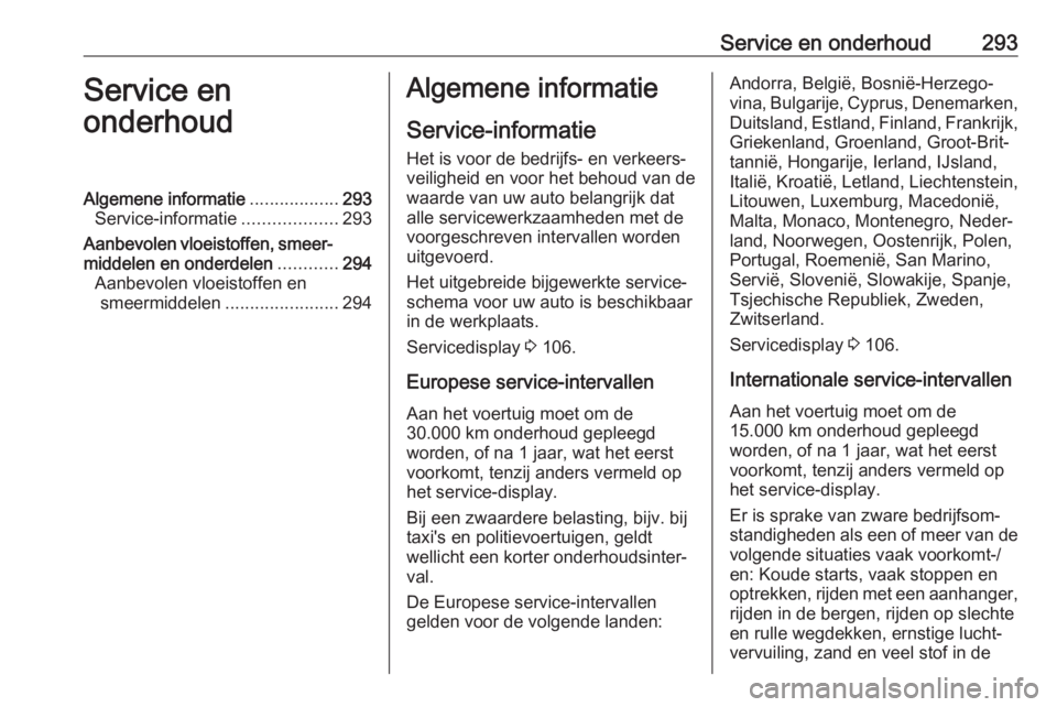 OPEL INSIGNIA BREAK 2017.75 Gebruikershandleiding (in Dutch) Service en onderhoud293Service en
onderhoudAlgemene informatie ..................293
Service-informatie ...................293
Aanbevolen vloeistoffen, smeer‐ middelen en onderdelen ............294
OPEL INSIGNIA BREAK 2017.75 Gebruikershandleiding (in Dutch) Service en onderhoud293Service en
onderhoudAlgemene informatie ..................293
Service-informatie ...................293
Aanbevolen vloeistoffen, smeer‐ middelen en onderdelen ............294