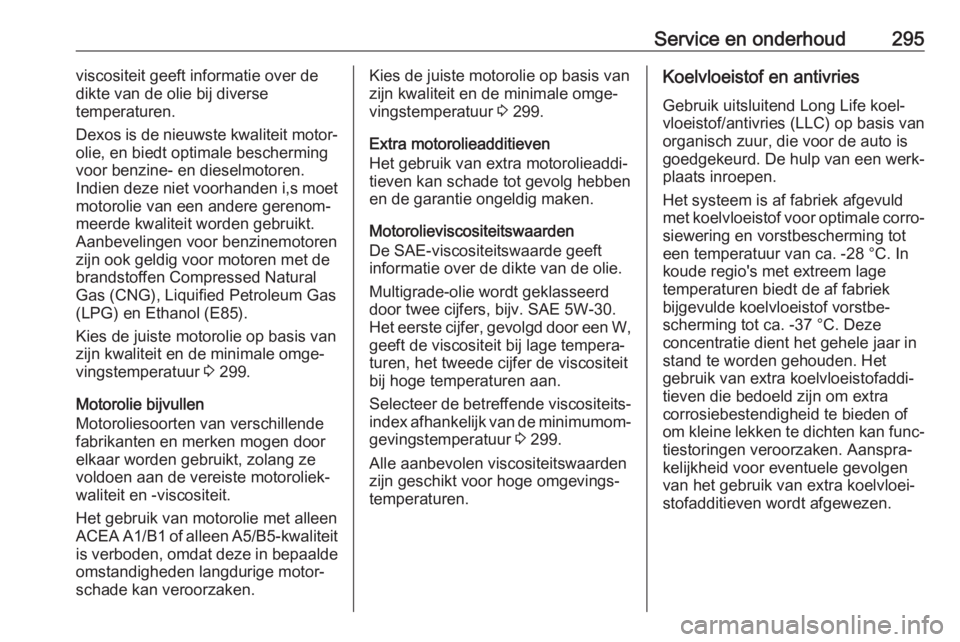 OPEL INSIGNIA BREAK 2017.75 Gebruikershandleiding (in Dutch) Service en onderhoud295viscositeit geeft informatie over de
dikte van de olie bij diverse
temperaturen.
Dexos is de nieuwste kwaliteit motor‐
olie, en biedt optimale bescherming
voor benzine- en die OPEL INSIGNIA BREAK 2017.75 Gebruikershandleiding (in Dutch) Service en onderhoud295viscositeit geeft informatie over de
dikte van de olie bij diverse
temperaturen.
Dexos is de nieuwste kwaliteit motor‐
olie, en biedt optimale bescherming
voor benzine- en die