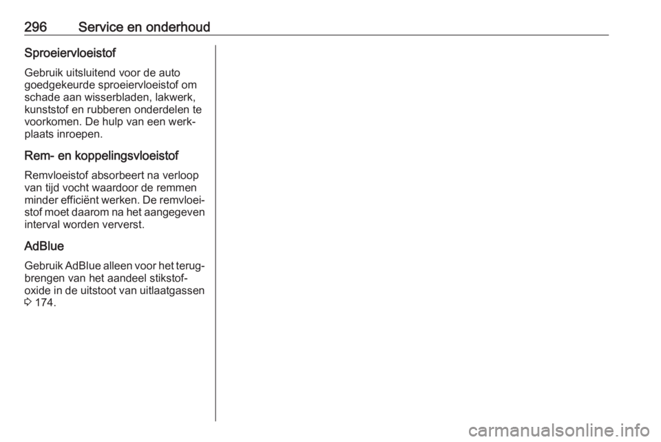 OPEL INSIGNIA BREAK 2017.75 Gebruikershandleiding (in Dutch) 296Service en onderhoudSproeiervloeistof
Gebruik uitsluitend voor de auto
goedgekeurde sproeiervloeistof om
schade aan wisserbladen, lakwerk,
kunststof en rubberen onderdelen te
voorkomen. De hulp van OPEL INSIGNIA BREAK 2017.75 Gebruikershandleiding (in Dutch) 296Service en onderhoudSproeiervloeistof
Gebruik uitsluitend voor de auto
goedgekeurde sproeiervloeistof om
schade aan wisserbladen, lakwerk,
kunststof en rubberen onderdelen te
voorkomen. De hulp van