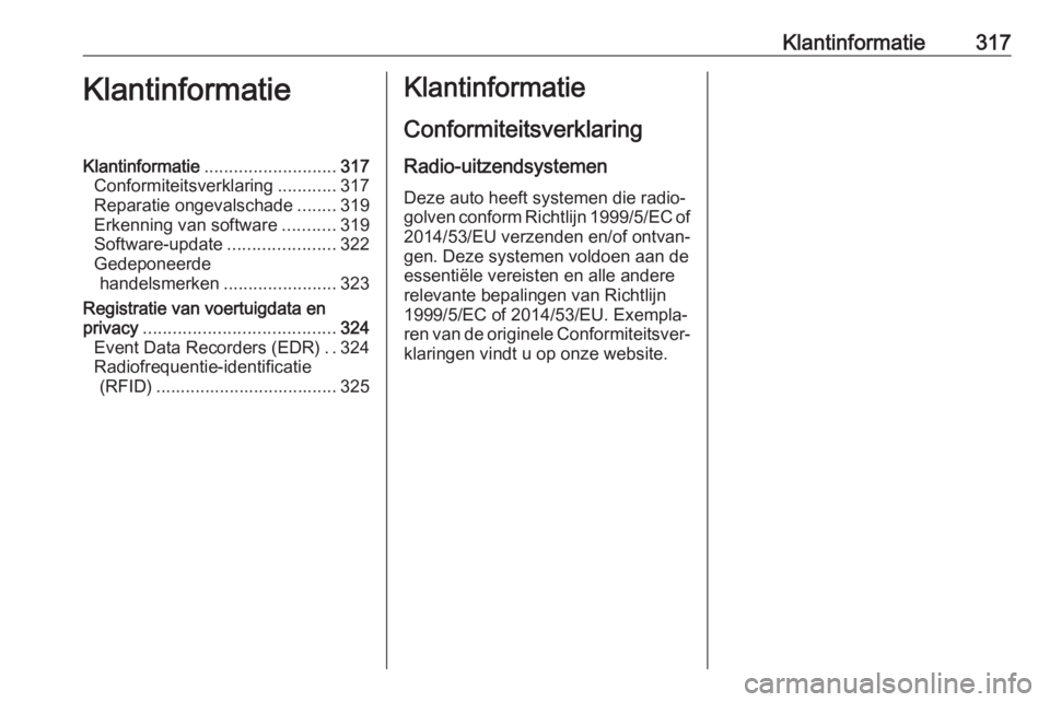 OPEL INSIGNIA BREAK 2017.75  Gebruikershandleiding (in Dutch) Klantinformatie317KlantinformatieKlantinformatie........................... 317
Conformiteitsverklaring ............317
Reparatie ongevalschade ........319
Erkenning van software ...........319
Softwa