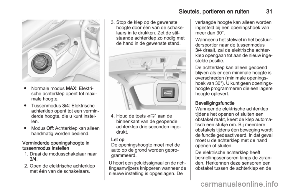 OPEL INSIGNIA BREAK 2017.75 Gebruikershandleiding (in Dutch) Sleutels, portieren en ruiten31
● Normale modus MAX: Elektri‐
sche achterklep opent tot maxi‐
male hoogte.
● Tussenmodus 3/4: Elektrische
achterklep opent tot een vermin‐
derde hoogte, die OPEL INSIGNIA BREAK 2017.75 Gebruikershandleiding (in Dutch) Sleutels, portieren en ruiten31
● Normale modus MAX: Elektri‐
sche achterklep opent tot maxi‐
male hoogte.
● Tussenmodus 3/4: Elektrische
achterklep opent tot een vermin‐
derde hoogte, die